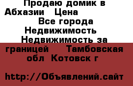 Продаю домик в Абхазии › Цена ­ 2 700 000 - Все города Недвижимость » Недвижимость за границей   . Тамбовская обл.,Котовск г.